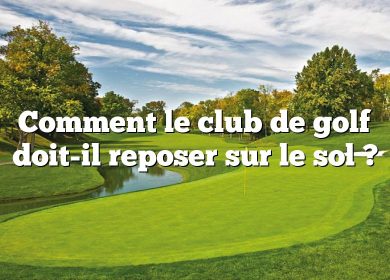 Comment le club de golf doit-il reposer sur le sol ?